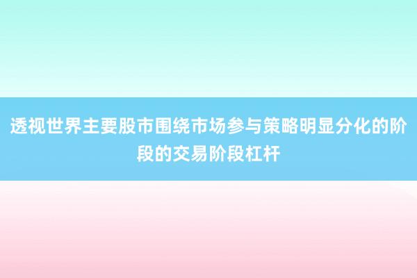 透视世界主要股市围绕市场参与策略明显分化的阶段的交易阶段杠杆